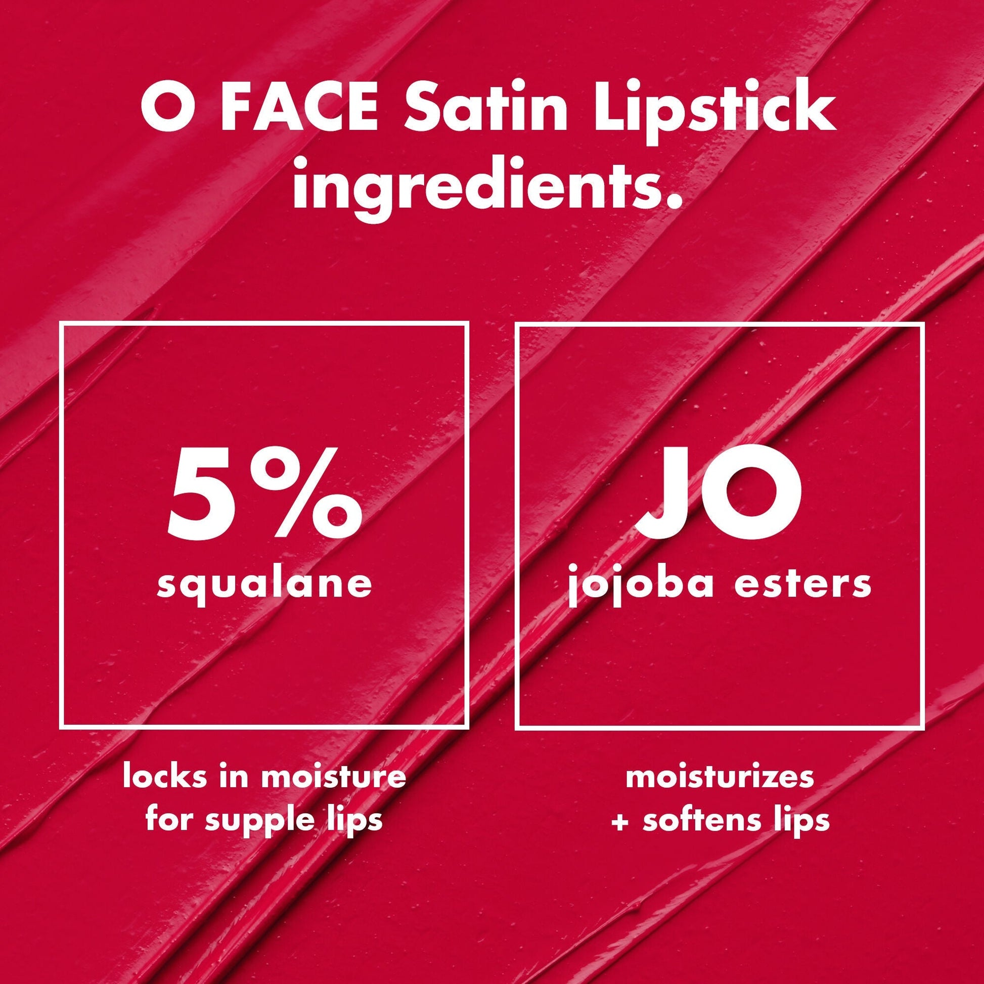 o-face-satin-lipstick-g3 0426_EDU_OFaceSatinLipstick_Ingredients_fd0753b8-37f4-4575-848e-5c50e9e309fa.jpg
